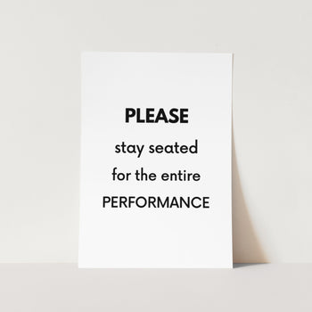 Please Stay Seated For The Entire Performance Text Art Print
