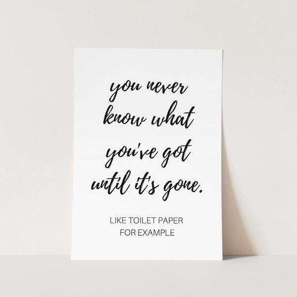 You Never Know What You've Got Until It's Gone Art Print