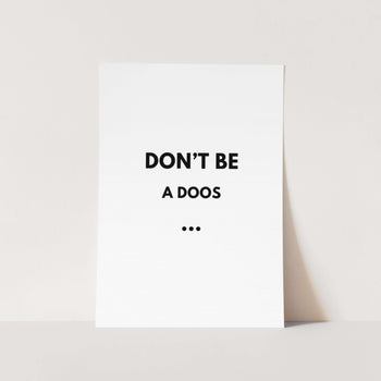 Don't be a Doos Art Print