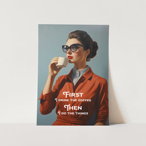 First I Drink the Coffee PFY Art Print