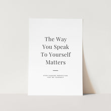 Load image into Gallery viewer, The Way You Speak To Yourself Matters Art Print