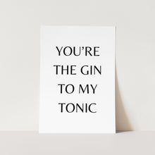 Load image into Gallery viewer, You&#39;re The Gin to My Tonic Art Print