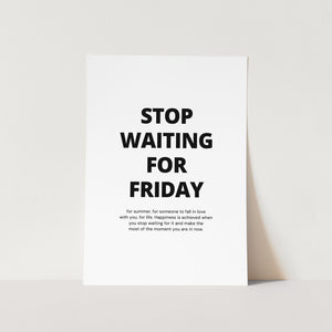 Stop Waiting for Friday Art Print