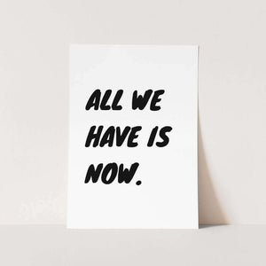 All We Have Is Now Text Art Print