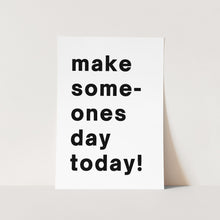 Load image into Gallery viewer, Make Some-Ones Day Today Text Art Print