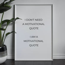 Load image into Gallery viewer, I Don&#39;t Need a Motivational Quote Art Print