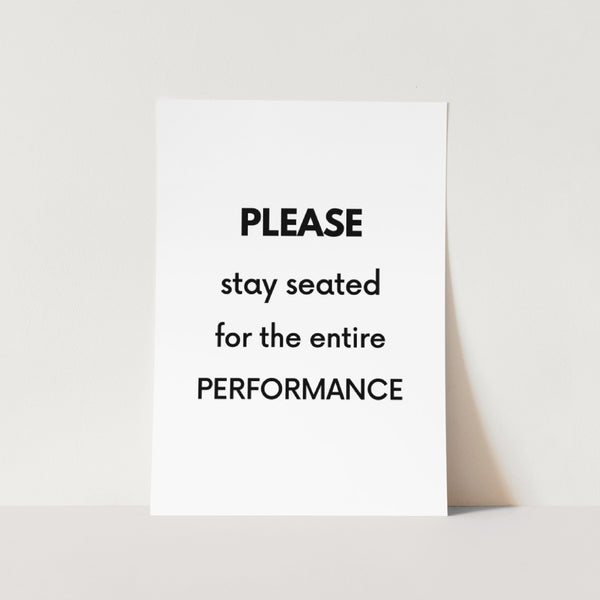 Please Stay Seated For The Entire Performance Text Art Print