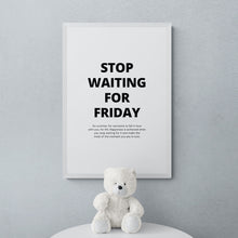 Load image into Gallery viewer, Stop Waiting for Friday Art Print