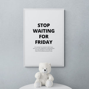 Stop Waiting for Friday Art Print