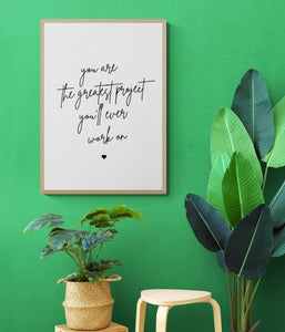 You Are The Greatest Project You'll Ever Work On Art Print